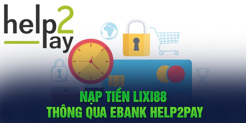 Nạp rút Lixi88 thông qua Ebank Help2pay