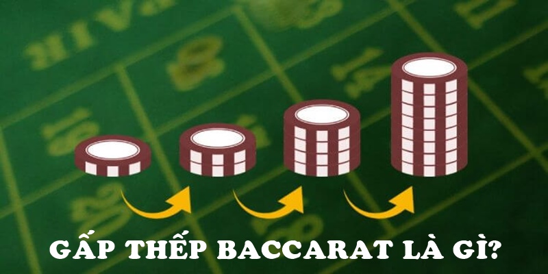 Gấp thếp Baccarat là phương pháp đặt tiền được áp dụng bởi nhiều cao thủ