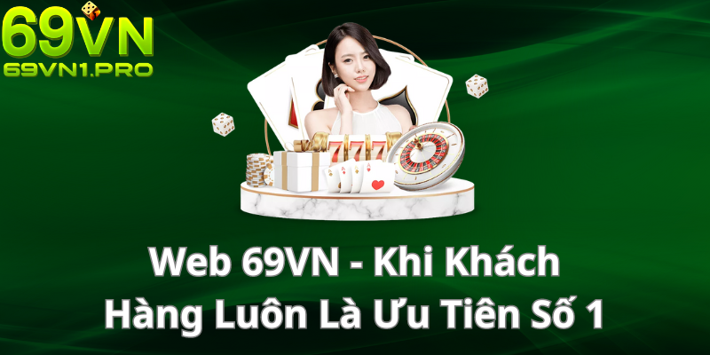 Web 69VN - Khi Khách Hàng Luôn Là Ưu Tiên Số 1