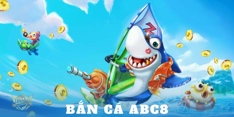 Bắn Cá ABC8 – Sân Chơi Đỉnh Chóp Hot Nhất 2023